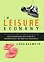 The Leisure Economy: How Changing Demographics, Economics, and Generational Attitudes Will Reshape Our Lives and Our Industries