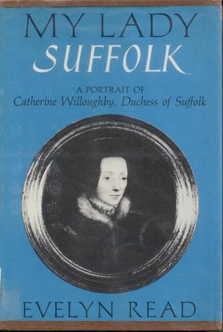 My Lady Suffolk, a portrait of Catherine Willoughby, duchess of Suffolk