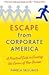 Escape from Corporate America: A Practical Guide to Creating the Career of Your Dreams