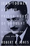 Jean Toomer and the Prison-House of Thought: A Phenomenology of the Spirit Jean Toomer and the Prison-House of Thought: A Phenomenology of the Spirit