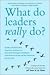 What Do Leaders Really Do?: Getting Under the Skin of What Makes a Great Leader Tick