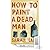 How to paint a dead man