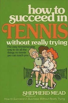 How to Succeed In Tennis Without Really Trying: The Easy Tennismanship Way to do All the Things No Tennis Pro Can Teach You