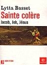 Sainte Colère: Jacob, Job, Jésus