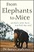 From Elephants to Mice by James   Mahoney