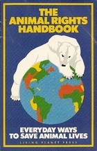 The Animal Rights Handbook: Everyday Ways to Save Animal Lives