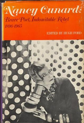 Nancy Cunard:Brave Poet, Indomitable Rebel 1896-1965
