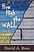 How High The Wall by David A.   Ross