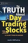 The Truth about Day Trading Stocks: A Cautionary Tale about Hard Challenges and What It Takes to Succeed