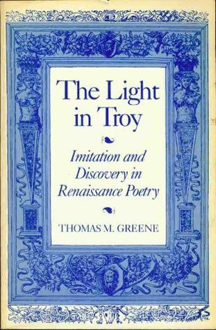 The Light in Troy: Imitation and Discovery in Renaissance Poetry (Elizabethan Club Series, 7)