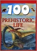 100 Things You Should Know About Prehistoric Life (100 Things You Should Know About . . . )