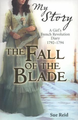 The Fall of the Blade: A Girl's French Revolution Diary 1792-1794