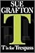 "T" is for Trespass by Sue Grafton "T" is for Trespass by Sue Grafton
