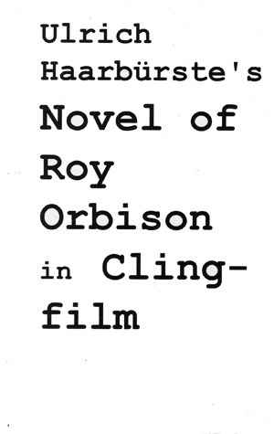 Ulrich Haarburste's Novel of Roy Orbison in Clingfilm (Paperback)