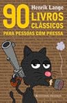 90 Livros Clássicos Para Pessoas Com Pressa by Henrik Lange