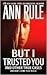 But I Trusted You: Ann Rule...
