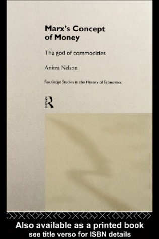 Marx's Concept of Money: The God of Commodities (Routledge Studies in the History of Economics, 25)