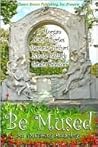Be Mused: An A-Muse-ing Anthology Be Mused: An A-Muse-ing Anthology