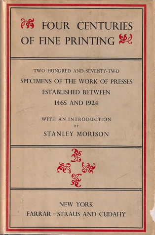 Four Centuries of Fine Printing: Two Hundred and Seventy-two Specimens of the Work of Presses Established Between 1465 and 1924