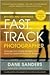Fast Track Photographer, Revised and Expanded Edition: Leverage Your Unique Strengths for a More Successful Photography Business