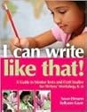 I Can Write Like That!: A Guide to Mentor Texts and Craft Studies for Writers' Workshop, K-6 I Can Write Like That!: A Guide to Mentor Texts and Craft Studies for Writers' Workshop, K-6