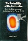 The Probability of the Impossible: Scientific Discoveries and Explorations in the Psychic World