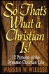 So That's What a Christian Is! 12 Pictures of the Dynamic Christian Life