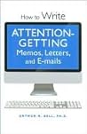 How to Write Attention-getting Memos, Letters, and E-mails