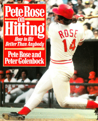 Pete Rose on Hitting: How to Hit Better Than Anybody by Pete Rose