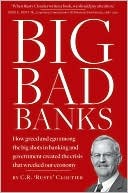 BIG BAD BANKS - How greed and ego among the big shots in banking and government created the crisis that wrecked our economy (Hardcover)