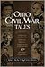 OHIO CIVIL WAR TALES: A PRIMER OF COPPERHEADS, HOTHEADS, TINCLADS, ABOLITIONISTS, TRAIN THIEVES, AND QUANTRILL'S MISSING SKULL
