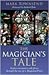 The Magician's Tale: Twelve Encounters With Jesus Through The Eyes of A Magician/Priest
