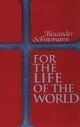 For the Life of the World: Sacraments and Orthodoxy 