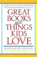 Great Books About Things Kids Love: More Than 750 Recommended Books for Children 3 to 14 (Kindle Edition)