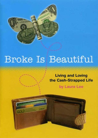 Broke Is Beautiful: Living and Loving the Cash-Strapped Life