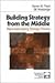 Building Strategy from the Middle: Reconceptualizing Strategy Process (Foundations for Organizational Science)