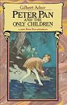 Peter Pan and the Only Children by Gilbert Adair Peter Pan and the Only Children by Gilbert Adair