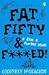 Fat, Fifty and F****ed!