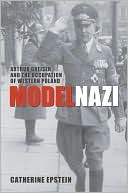 Model Nazi: Arthur Greiser and the Occupation of Western Poland (Oxford Studies in Modern European History)