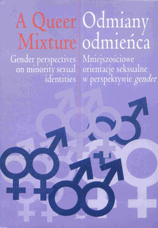 Odmiany odmieńca. A Queer Mixture. Mniejszościowe orientacje seksualne w perspektywie gender. Gender perspectives on minority sexual identities (Paperback)