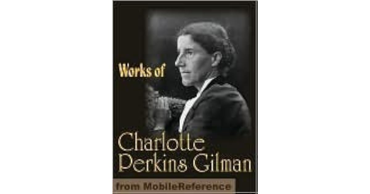 Works of Charlotte Perkins Gilman by Charlotte Perkins Gilman