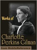 Works of Charlotte Perkins Gilman. The Yellow Wallpaper, Herland, What Diantha Did, The Man-Made World (mobi)