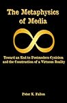 The Metaphysics of Media: Toward an End of Postmodern Cynicism and the Construction of a Virtuous Reality