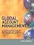 Global Account Management: A Complete Action Kit of Tools and Techniques for Managing Key Global Customers