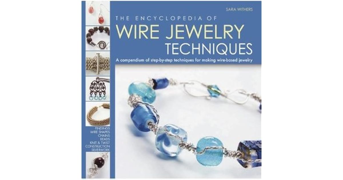 The Encyclopedia of Wire Jewelry Techniques: A Compendium of Step-by ...