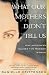 What Our Mothers Didn't Tel...