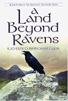 A Land Beyond Ravens by Kathleen Cunningham Guler A Land Beyond Ravens by Kathleen Cunningham Guler