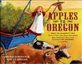 Apples to Oregon: Being the (Slightly) True Narrative of How a Brave Pioneer Father Brought Apples, Peaches, Pears, Plums, Grapes, and Cherries (and Children) Across the Plains