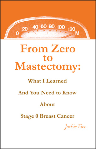 From Zero to Mastectomy: What I Learned and You Need to Know about Stage 0 Breast Cancer