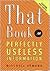 That Book: ...of Perfectly Useless Information – An Enlightening and Addictive Treasure Trove of Fun Facts for Every Lover of Trivia